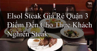 Elsol Steak Giá Rẻ Quận 3 Điểm Đến Cho Thực Khách Nghiền Steak