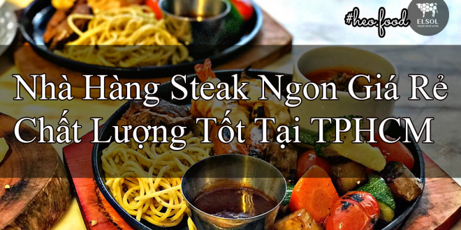 Nhà Hàng Steak Ngon Giá Rẻ Chất Lượng Tốt Tại TPHCM