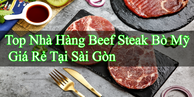 Top Nhà Hàng Beef Steak Bò Mỹ Giá Rẻ Tại Sài Gòn