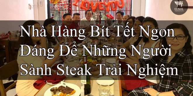Nhà Hàng Bít Tết Ngon Hồ Chí Minh Đáng Để Những Người Sành Steak Trải Nghiệm