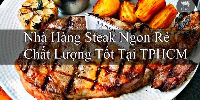 Nhà Hàng Steak Ngon Rẻ Chất Lượng Tốt Tại TPHCM