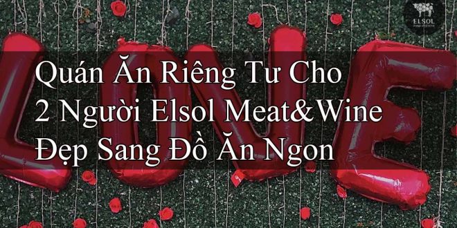 Quán Ăn Riêng Tư Cho 2 Người Elsol Meat&Wine Đẹp Sang Đồ Ăn Ngon