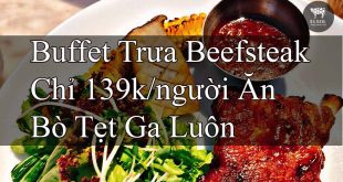 Buffet Trưa Beefsteak Chỉ 139k/người Ăn Bò Tẹt Ga Luôn