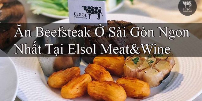Ăn Beefsteak Ở Sài Gòn Ngon Nhất Tại Elsol Meat&Wine