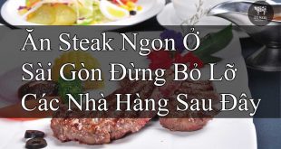 Muốn Ăn Steak Ngon Ở Sài Gòn Thì Đừng Bỏ Lỡ Các Nhà Hàng Sau Đây