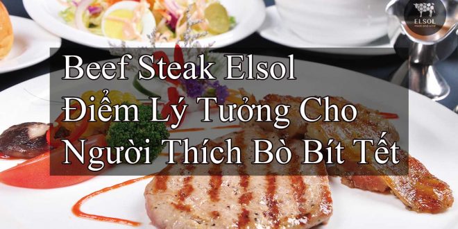 Beef Steak Võ Thị Sáu Elsol Điểm Đến Lý Tưởng Cho Những Người Yêu Thích Món Bò Bít Tết