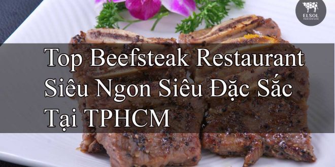 Ghé Ngay Top Beefsteak Restaurant Siêu Ngon Siêu Đặc Sắc Tại TPHCM