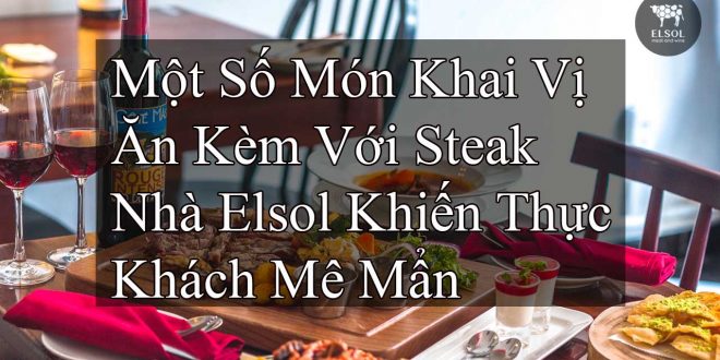 Một Số Món Khai Vị Ăn Kèm Với Steak Nhà Elsol Khiến Thực Khách Mê Mẩn
