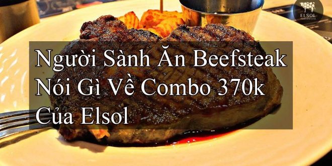 Người Sành Ăn Beefsteak Nói Gì Về Combo 370k Của Elsol