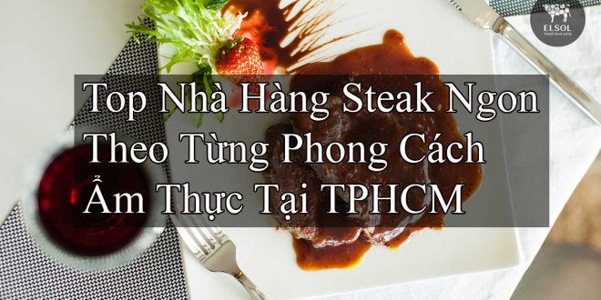 Top Nhà Hàng Steak Ngon Theo Từng Phong Cách Ẩm Thực Tại TPHCM
